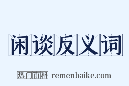 闲谈反义词是什么意思的图片